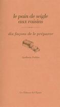 Couverture du livre « Le pain de seigle aux raisins, dix façons de le préparer » de Apollonia Poilane aux éditions Epure