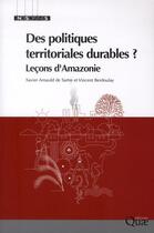 Couverture du livre « Des politiques territoriales durables ? leçons d'Amazonie » de Xavier Arnauld De Sartre et Vincent Berdoulay aux éditions Quae