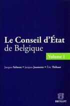 Couverture du livre « Le Conseil d'Etat de Belgique t.1 » de Jacques Salmon et Jacques Jaumotte et Eric Thibaut aux éditions Bruylant