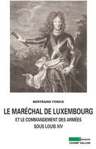 Couverture du livre « Le Maréchal de Luxembourg et le commandement des armées sous Louis XIV » de Bertrand Fonck aux éditions Editions Champ Vallon