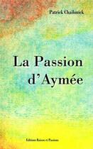 Couverture du livre « La passion d'Aymée » de Patrick Chailonick aux éditions Raison Et Passions