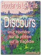 Couverture du livre « Discours sur Homère, sur la poésie, sur la tragédie » de Antoine Houdart De La Motte aux éditions Ebookslib