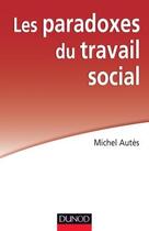 Couverture du livre « Les paradoxes du travail social (2e édition) » de Michel Autes aux éditions Dunod