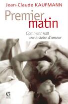 Couverture du livre « Premier matin ; comment naît une histoire d'amour » de Jean-Claude Kaufmann aux éditions Armand Colin