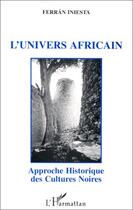 Couverture du livre « L'univers africain ; approche historique des cultures noires » de Ferran Iniesta aux éditions Editions L'harmattan