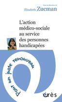Couverture du livre « L'action médico-sociale au service des personnes handicapées » de Elisabeth Zucman aux éditions Eres
