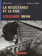 Couverture du livre « La résistance et le rail ; le cas du Limousin 1940-1944 » de Pascal Plas aux éditions Lucien Souny