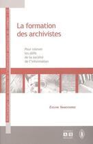 Couverture du livre « La formation des archivistes ; pour relever les défis de la société de l'information » de Evelyne Vandevoorde aux éditions Academia