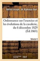 Couverture du livre « Sur l'exercice et les evolutions de la cavalerie, du 6 decembre 1829, appropriee a chaque arme - ann » de Bue aux éditions Hachette Bnf