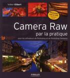 Couverture du livre « Camera raw par la pratique ; pour les utilisateurs de Photoshop et de Photoshop Elements » de Gilbert et Volker aux éditions Eyrolles
