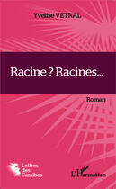 Couverture du livre « Racine ? racines... » de Yvelise Vetral aux éditions Editions L'harmattan