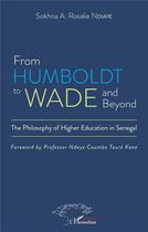 Couverture du livre « From Humboldt to Wade and beyond : the philosophy of higher education in Senegal » de Sokhna A Rosalie Ndiaye aux éditions L'harmattan