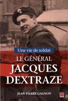 Couverture du livre « Une vie de soldat : le général Jacques Dextraze » de Jean-Pierre Gagnon aux éditions Presses De L'universite De Laval