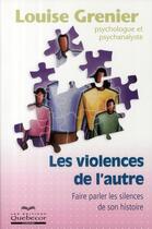 Couverture du livre « Les violences de l'autre ; faire parler les silences de son histoire » de Louise Grenier aux éditions Quebecor