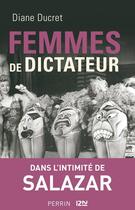Couverture du livre « Femmes de dictateur ; dans l'intimité de Salazar » de Diane Ducret aux éditions 12-21