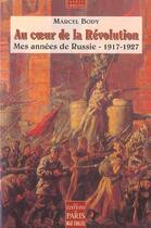 Couverture du livre « Au Coeur De La Revolution ; Mes Annees De Russie ; 1917-1927 » de Marcel Body aux éditions Paris