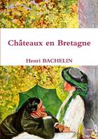 Couverture du livre « Châteaux en Bretagne » de Henri Bachelin aux éditions Lulu