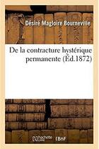 Couverture du livre « De la contracture hysterique permanente » de Bourneville D M. aux éditions Hachette Bnf
