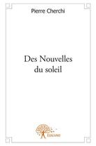 Couverture du livre « Des nouvelles du soleil » de Pierre Cherchi aux éditions Edilivre