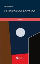 Couverture du livre « Le miroir de Lorraine » de Gerard Papier aux éditions Publibook