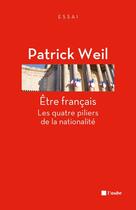 Couverture du livre « Être français ; les quatre piliers de la nation » de Patrick Weil aux éditions Editions De L'aube