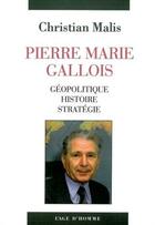 Couverture du livre « Pierre Marie Gallois ; géopolitique, histoire, stratégie » de Christian Malis aux éditions L'age D'homme