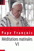 Couverture du livre « Méditations matinales t.6 » de Jorge Mario Bergoglio et Pape Francois aux éditions Embrasure