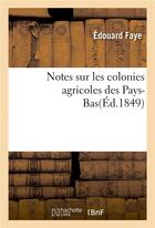 Couverture du livre « Notes sur les colonies agricoles des Pays-Bas (éd. 1849) » de Edouard Faye aux éditions Hachette Bnf