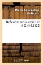 Couverture du livre « Reflexions sur la session de 1822 » de Audouin De Geronval aux éditions Hachette Bnf