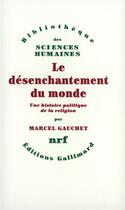 Couverture du livre « Le désenchantement du monde ; une histoire politique de la religion » de Marcel Gauchet aux éditions Gallimard