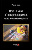 Couverture du livre « Bois le vent d'horizons lointains ; have a drink of faraway winds » de Paul Le Lumec aux éditions Editions Du Net