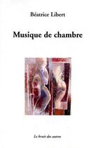 Couverture du livre « Musique de chambre » de Beatrice Libert aux éditions Le Bruit Des Autres