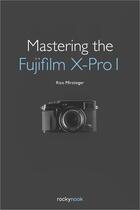 Couverture du livre « Mastering the Fujifilm X-Pro 1 » de Rico Pfirstinger aux éditions Rocky Nook