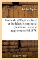 Couverture du livre « Guide du delegue cantonal et du delegue communal (5e edition, revue et augmentee) » de Doyotte Antoine aux éditions Hachette Bnf
