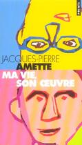 Couverture du livre « Ma vie, son oeuvre » de Jacques-Pierre Amette aux éditions Points