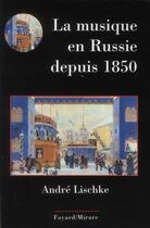 Couverture du livre « La musique en Russie depuis 1850 » de Andre Lischke aux éditions Fayard