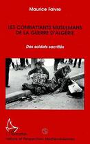 Couverture du livre « Les combattants musulmans de la guerre d'Algérie : Des soldats sacrifiés » de Maurice Faivre aux éditions L'harmattan