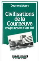 Couverture du livre « Civilisations de la Courneuve ; images brisées d'une cité » de Desmond Avery aux éditions L'harmattan