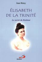 Couverture du livre « Elisabeth de la Trinité ; le secret du bonheur » de Jean Remy aux éditions Mediaspaul
