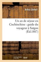 Couverture du livre « Un an de sejour en cochinchine : guide du voyageur a saigon (ed.1887) » de Delteil Arthur aux éditions Hachette Bnf
