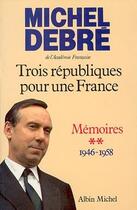 Couverture du livre « Trois républiques pour une France t.2 ; mémoires 1946-1958 » de Michel Debre aux éditions Albin Michel