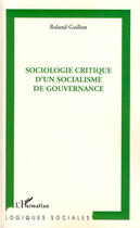 Couverture du livre « Sociologie critique d'un socialisme de gouvernance » de Roland Guillon aux éditions L'harmattan