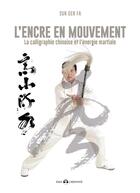 Couverture du livre « L'encre en mouvement : la calligraphie chinoise et l'énergie martiale » de Gen Fa Sun aux éditions De L'eveil