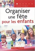 Couverture du livre « Organiser Une Fete Pour Les Enfants De 3 A 12 Ans » de Anne Vidal aux éditions Eyrolles