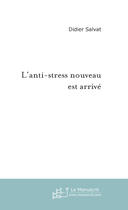 Couverture du livre « L'Anti-Stress Nouveau Est Arrive » de Salvat Didier aux éditions Le Manuscrit