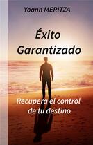Couverture du livre « Éxito Garantizado ; Recupera el control de tu destino » de Yoann Meritza aux éditions Books On Demand