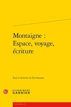 Couverture du livre « Montaigne : espace, voyage, écriture » de Collectif et Zoe Samaras aux éditions Classiques Garnier