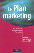Couverture du livre « Le Plan Marketing ; Plan Strategique, Plan Operationnel, Plan De Crise » de Nathalie Van Laethem et Body aux éditions Dunod