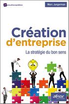 Couverture du livre « Création d'entreprise ; la stratégie du bon sens » de Marc Jungerman aux éditions Afnor Editions