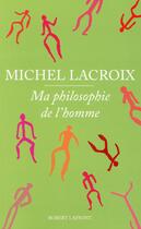 Couverture du livre « Ma philosophie de l'homme » de Michel Lacroix aux éditions Robert Laffont